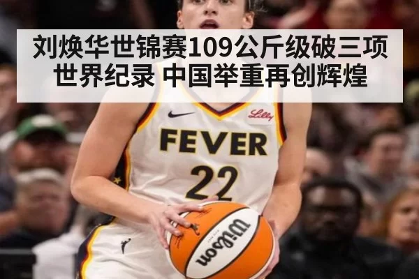 刘焕华世锦赛109公斤级破三项世界纪录 中国举重再创辉煌